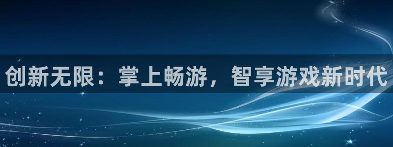 摩根娱乐网址是什么：创新无限：掌上畅游，智享游戏新时代