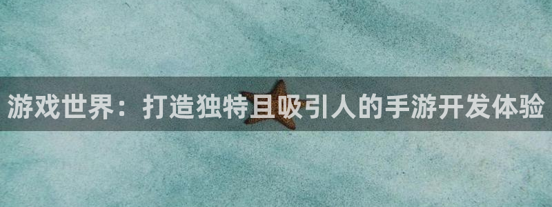 摩根娱乐官网入口下载：游戏世界：打造独特且吸引人的手游开发体
