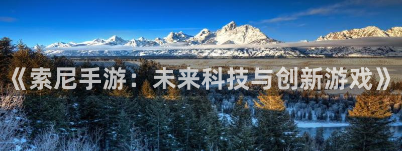 摩根娱乐：《索尼手游：未来科技与创新游戏》