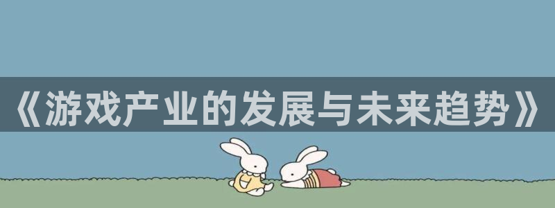 摩根娱乐首页：《游戏产业的发展与未来趋势》