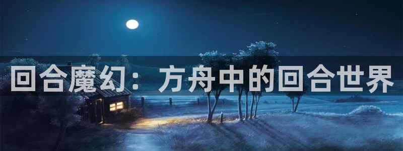 摩根娱乐这个平台怎么样呀知乎：回合魔幻：方舟中的回合世界