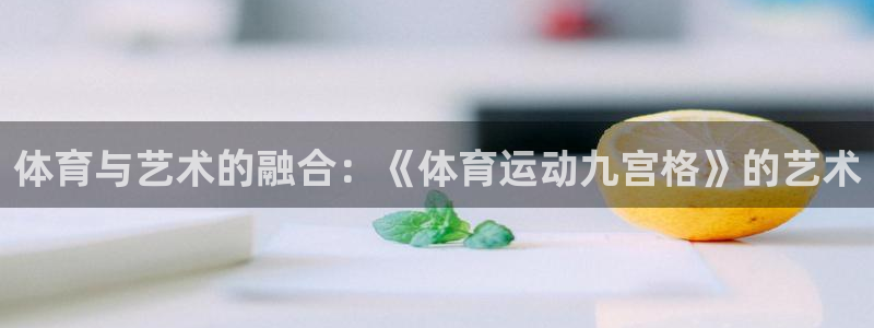 bbin视讯游戏平台：体育与艺术的融合：《体育运动九宫格》的艺术